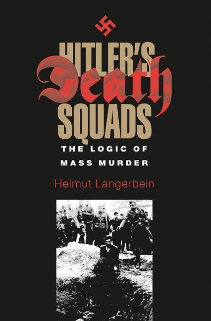 Hitler's Death Squads: The Logic of Mass Murder