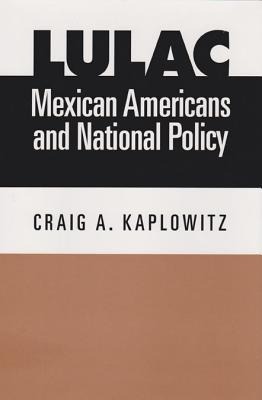 Lulac, Mexican Americans, and National Policy: Volume 4