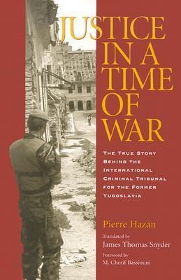 Justice in a Time of War: The True Story Behind the International Criminal Tribunal for the Former Yugoslavia