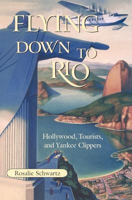 Flying Down to Rio: Hollywood, Tourists, and Yankee Clippers Volume 10
