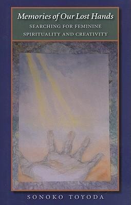Memories of Our Lost Hands: Searching for Feminine Spirituality and Creativity