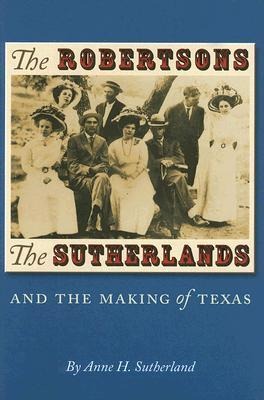 The Robertsons, the Sutherlands, and the Making of Texas: Volume 25