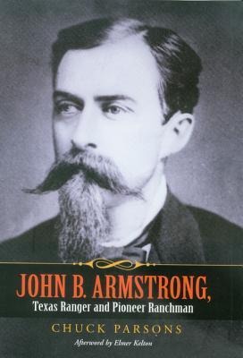 John B. Armstrong, Texas Ranger and Pioneer Ranchman: Volume 10