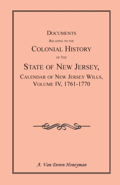 Documents Relating to the Colonial History of the State of New Jersey, Calendar of New Jersey Wills, Volume 4: 1761-1770