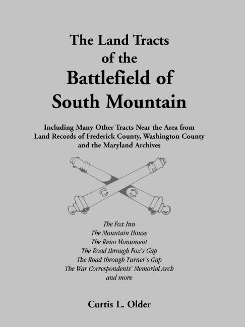 The Land Tracts of the Battlefield of South Mountain: Including Many Other Tracts near the Area from Land Records of Frederick County, Washington County and the Maryland Archives