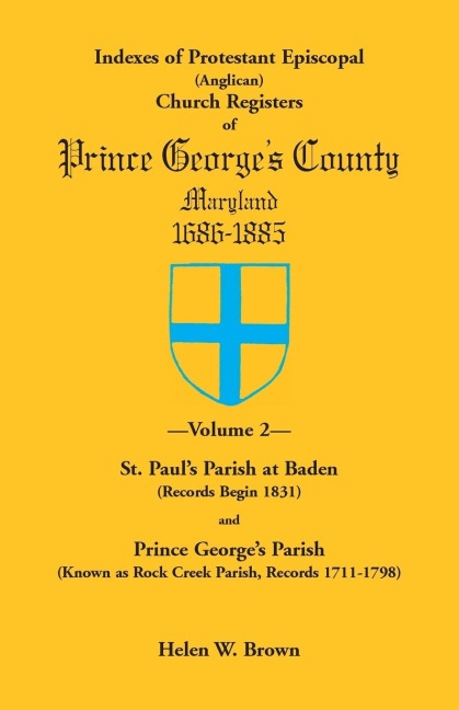 Indexes of Protestant Episcopal (Anglican) Church Registers of Prince Georges County, 1686-1885. Volume 2: St. Pauls Parish at Baden (Records Begin