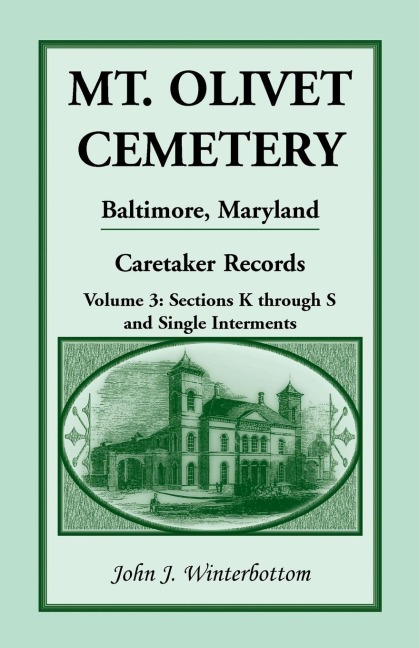 Mt. Olivet Cemetery, Baltimore, Maryland, Caretaker Records, Volume 3: Sections K Through S and Single Interments