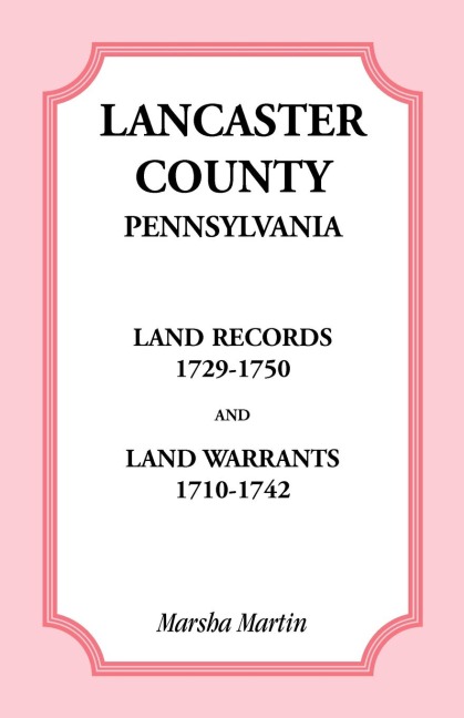 Lancaster County, Pennsylvania Land Records, 1729-1750, and Land Warrants, 1710-1742