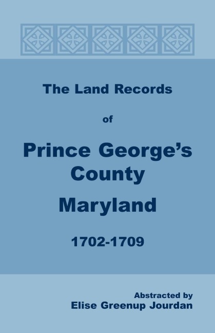 The Land Records of Prince Georges County, Maryland, 1702-1709