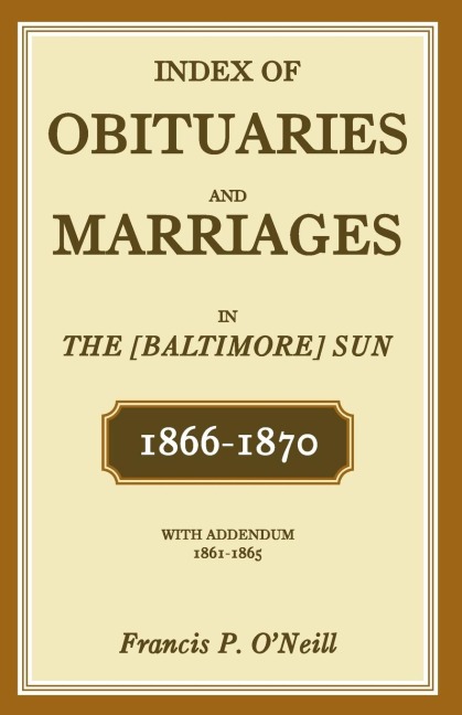 Index of Obituaries and Marriages of The (Baltimore) Sun, 1866-1870, with Addendum, 1861-1865