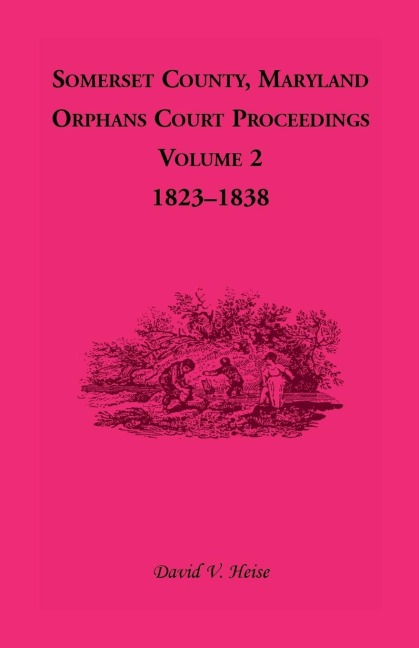 Somerset County, Maryland, Orphans Court Proceedings, Volume 2: 1823-1838