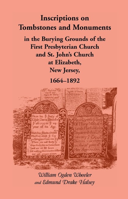 Inscriptions on Tombstones and Monuments in the Burying Grounds of the First Presbyterian Church and St. Johns Church at Elizabeth, New Jersey, 1664-