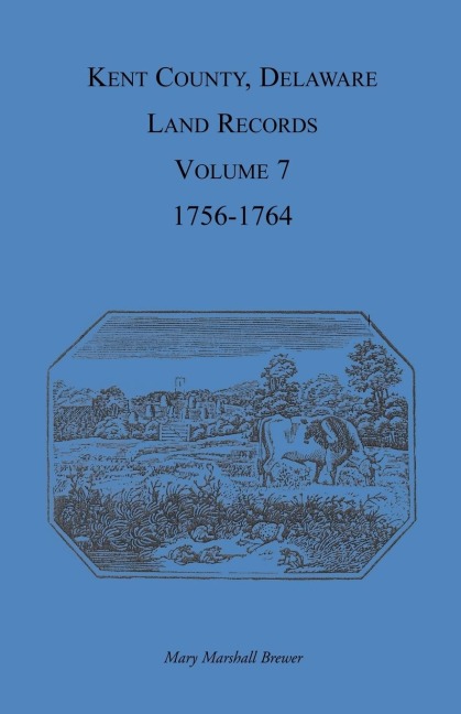 Kent County, Delaware Land Records, Volume 7: 1756-1764