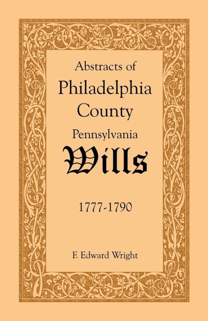 Abstracts of Philadelphia County, Pennsylvania Wills, 1777-1790