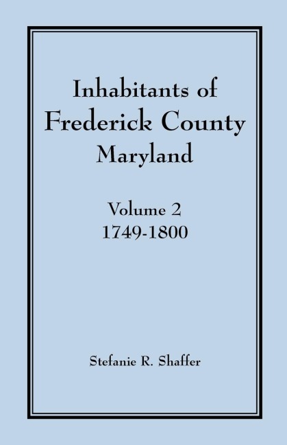 Inhabitants of Frederick County, Maryland, Vol. 2: 1749-1800