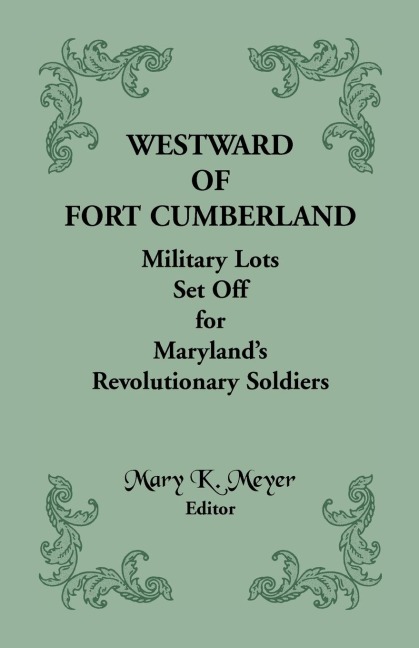 Westward of Fort Cumberland: Military Lots Set Off for Marylands Revolutionary Soldiers