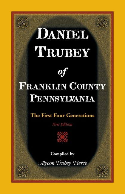 Daniel Trubey of Franklin County, Pennsylvania: The First Four Generations