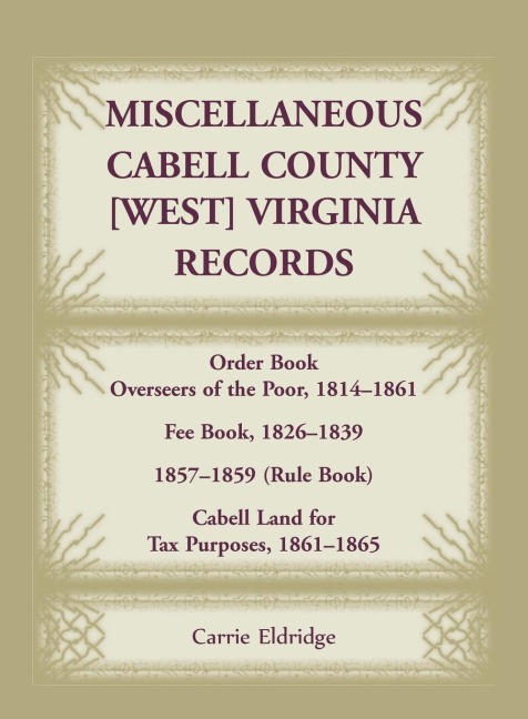 Miscellaneous Cabell County, [West] Virginia Records: Order Book, Overseers of the Poor, 1814-1861; Fee Book 1826-1839; 1857-1859 (Rule Book); Cabell Land for Tax Purposes, 1861-1865