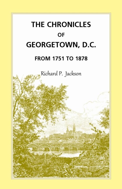 The Chronicles of Georgetown, District of Columbia from 1751 to 1878