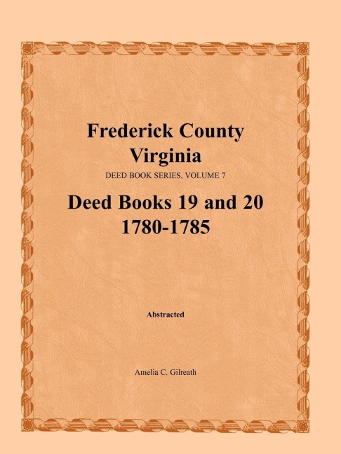 Frederick County, Virginia Deed Book Series, Volume 7, Deed Books 19 and 20  1780-1785