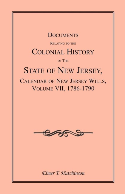 Documents Relating to the Colonial History of the State of New Jersey, Calendar of New Jersey Wills, Volume VII: 1786-1790