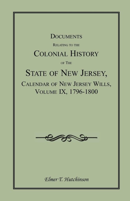 Documents Relating to the Colonial History of the State of New Jersey, Calendar of New Jersey Wills, Volume IX, 1796-1800