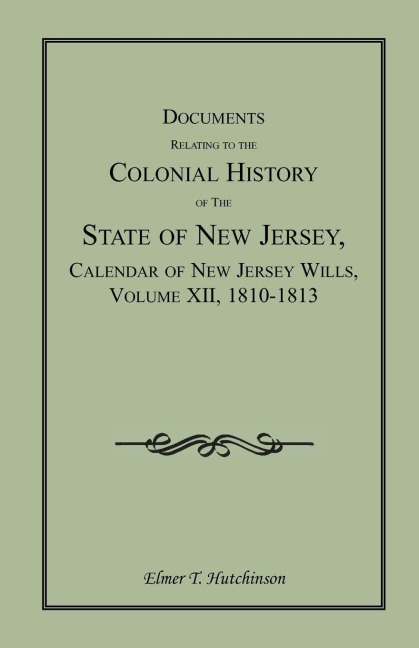 Documents Relating to the Colonial History of the State of New Jersey, Calendar of New Jersey Wills, Volume XII, 1810-1813