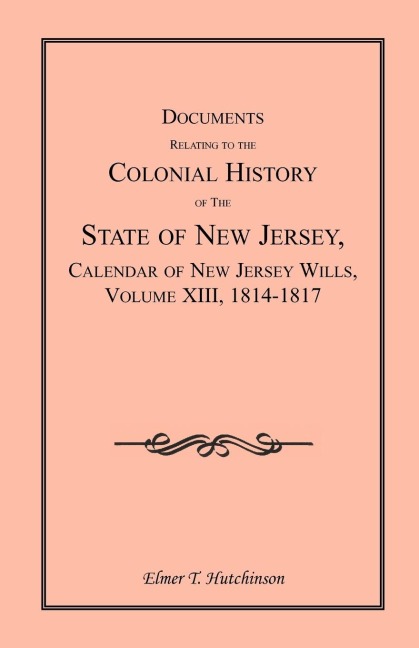 Documents Relating to the Colonial History of the State of New Jersey, Calendar of New Jersey Wills, Volume XIII, 1814-1817