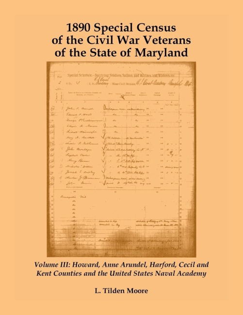 1890 Special Census of the Civil War Veterans of the State of Maryland: Volume III, Howard, Anne Arundel, Harford, Cecil and Kent Counties and the United States Naval Academy