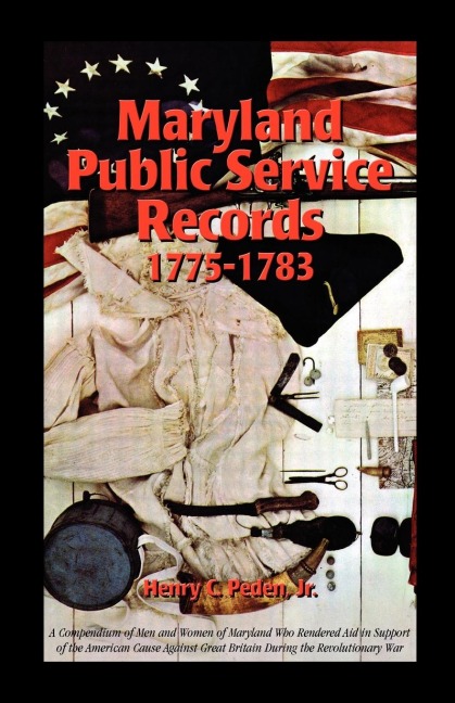 Maryland Public Service Records, 1775-1783: A Compendium of Men and Women of Maryland Who Rendered Aid in Support of the American Cause Against Great