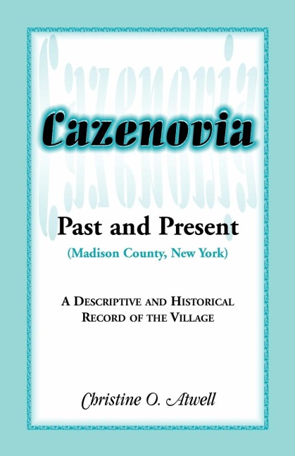 Cazenovia Past and Present (Madison County, New York): A Descriptive and Historical Record of the Village
