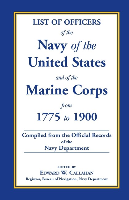 List of Officers of the Navy of the United States and of the Marine Corps from 1775-1900: Comprising a Complete Register of all Present and Former Commissioned, Warranted, and Appointed Officers of the United States Navy, and of the Marine Corps, Regular