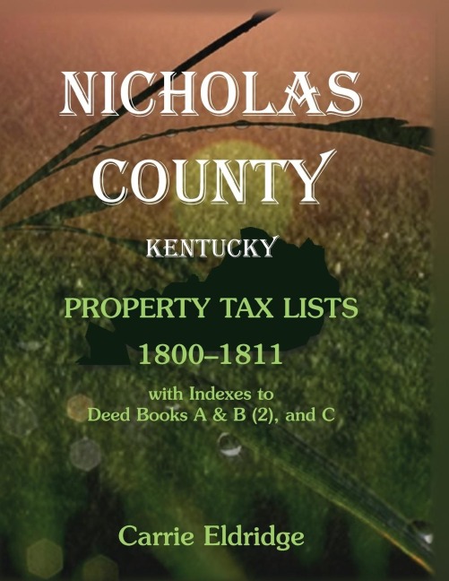 Nicholas County, Kentucky Property Tax Lists, 1800-1811: With indexes to Deed Books A and B (2), and C