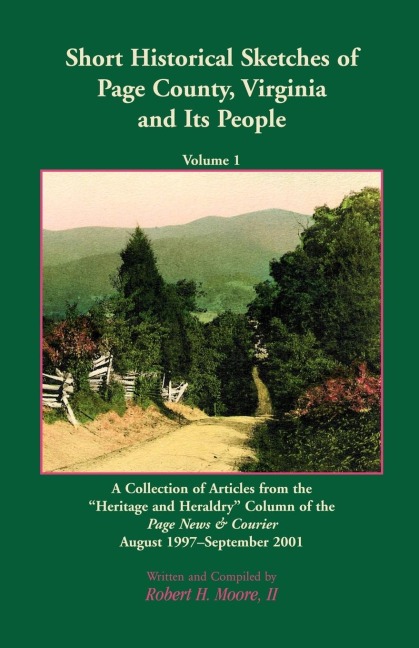 Short Historical Sketches of Page County, Virginia and Its People, Volume 1: A Collection of Articles form the Heritage and Heraldry Column of the Page News & Courier August 1997-September 2001