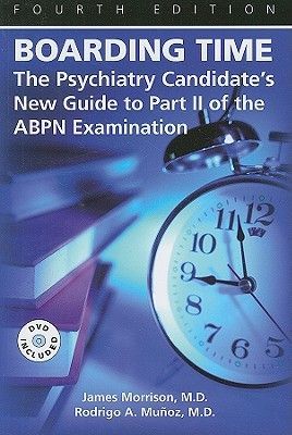 Boarding Time: The Psychiatry Candidate's New Guide to Part II of the ABPN Examination