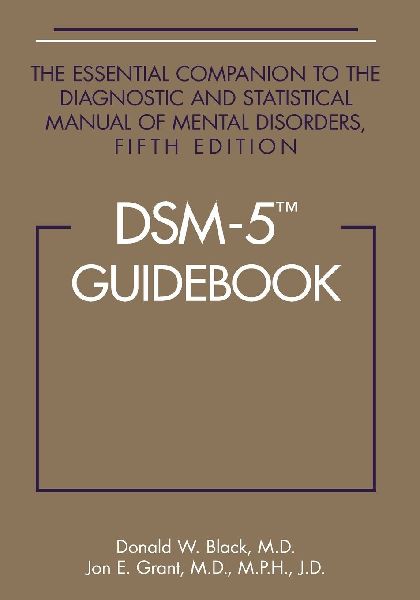 DSM-5® Guidebook: The Essential Companion to the Diagnostic and Statistical Manual of Mental Disorders, Fifth Edition