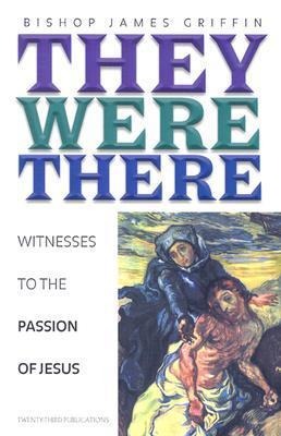 They Were There: Witnesses to the Passion of Jesus