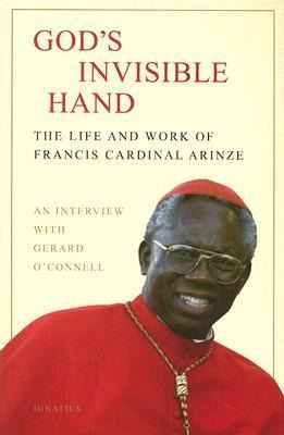 Gods Invisible Hand: The Life and Work of Francis Cardinal Arinze