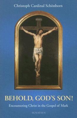 Behold, Gods Son!: Thoughts on the Gospel in the Year of St. Mark