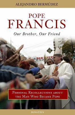Pope Francis: Our Brother, Our Friend