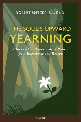 The Souls Upward Yearning: Clues to Our Transcendent Nature from Experience and Reason