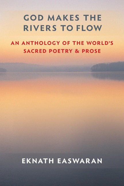 God Makes the Rivers to Flow: An Anthology of the Worlds Sacred Poetry and Prose