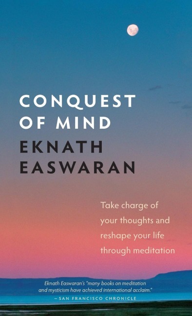 Conquest of Mind: Take Charge of Your Thoughts and Reshape Your Life Through Meditation