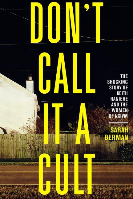 Dont Call It a Cult: The Shocking Story of Keith Raniere and the Women of Nxivm