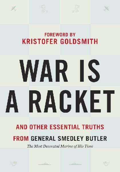 War Is a Racket: And Other Essential Truths from General Smedley Butler