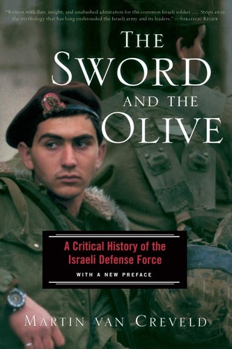 The Sword And The Olive A Critical History Of The Israeli Defense Force