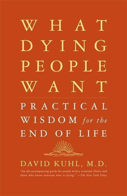 What Dying People Want: Practical Wisdom for the End of Life