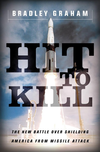 Hit to Kill: The New Battle Over Shielding America from Missile Attack