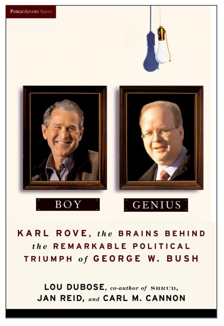 Boy Genius: Karl Rove, the Architect of George W. Bushs Remarkable Political Triumphs