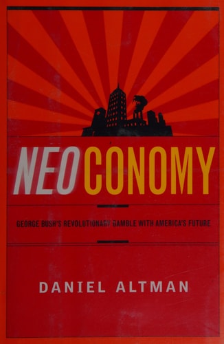 Neoconomy George Bush's Revolutionary Gamble with America's Future